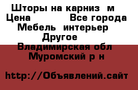 Шторы на карниз-3м › Цена ­ 1 000 - Все города Мебель, интерьер » Другое   . Владимирская обл.,Муромский р-н